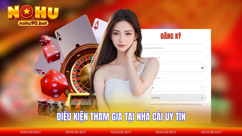Điều kiện tham gia tại nhà cái uy tín