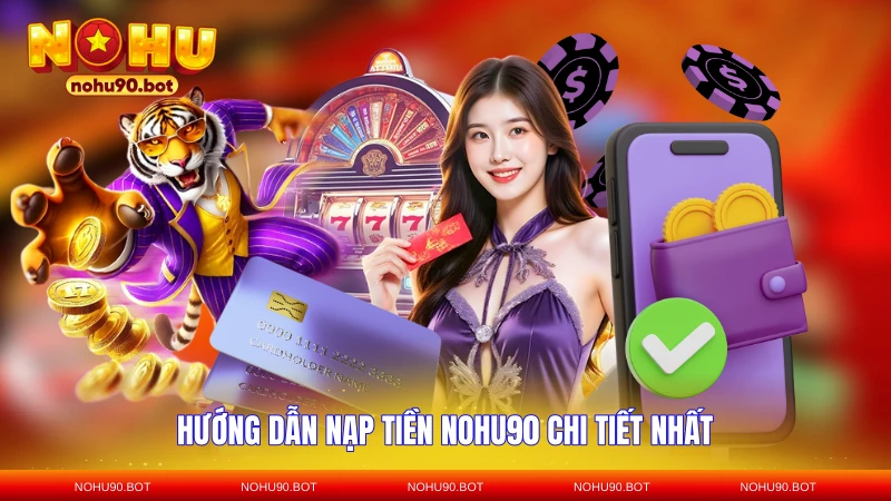 Hướng dẫn nạp tiền NOHU90 chi tiết nhất