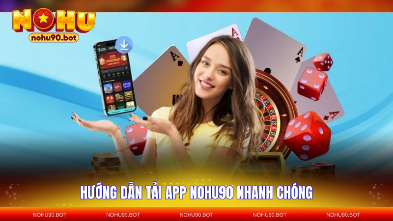Hướng dẫn tải app NOHU90 nhanh chóng