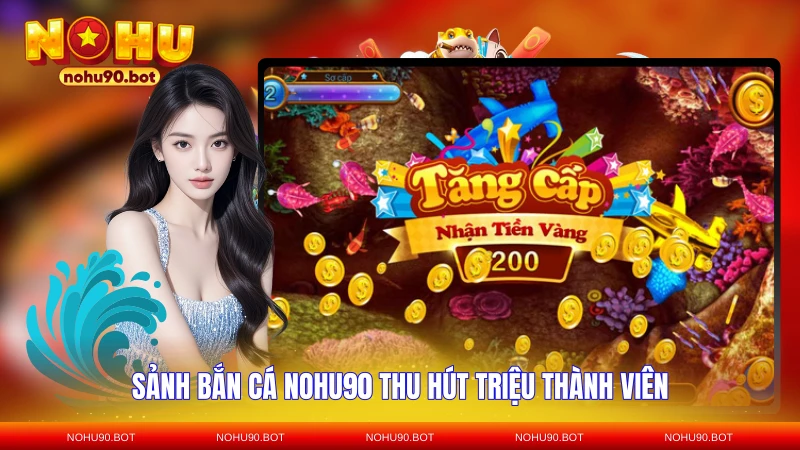 Sảnh bắn cá NOHU90 thu hút triệu thành viên