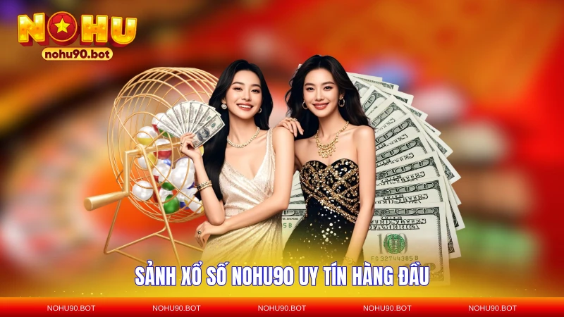 Sảnh xổ số NOHU90 uy tín hàng đầu