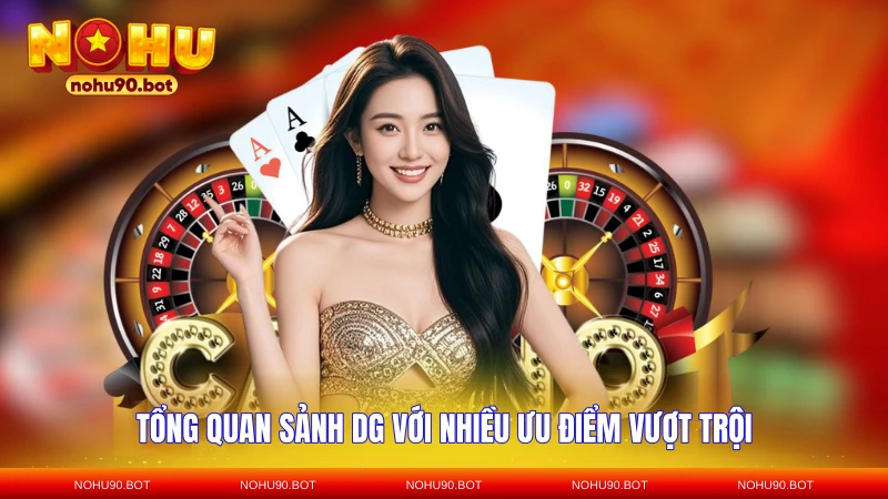 Tổng quan sảnh DG với nhiều ưu điểm vượt trội